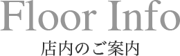 Floor Info 店内のご案内